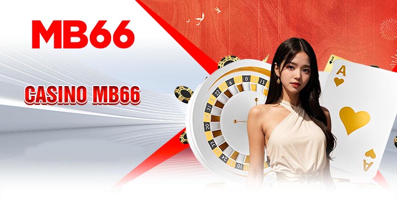 Casino MB66 - Sân chơi hàng đầu mọi nền tảng giải trí