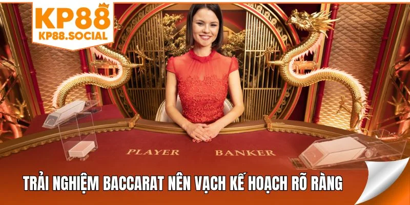 Trải nghiệm Baccarat nên vạch kế hoạch rõ ràng